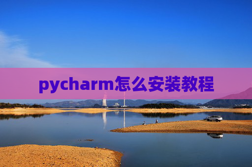 pycharm怎么安装教程 pycharm怎么安装教程
